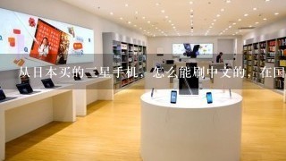 从日本买的三星手机，怎么能刷中文的，在国内用？？