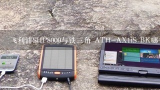 飞利浦SHP8000与铁三角 ATH-AX1iS BK哪个音质好？
