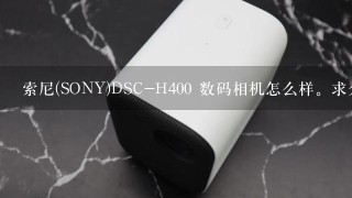 索尼(SONY)DSC-H400 数码相机怎么样。求介绍