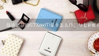 昂达出品的GTX660Ti显卡怎么样，与七彩虹和影驰出品660Ti在价位和性能上区别大吗？