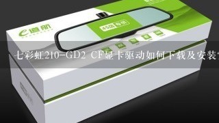 七彩虹210-GD2 CF显卡驱动如何下载及安装？