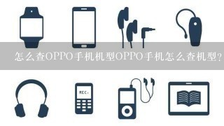 怎么查OPPO手机机型OPPO手机怎么查机型？