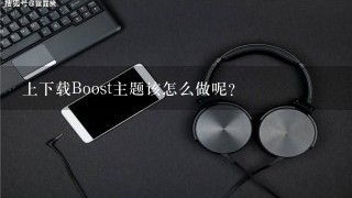 上下载Boost主题该怎么做呢
